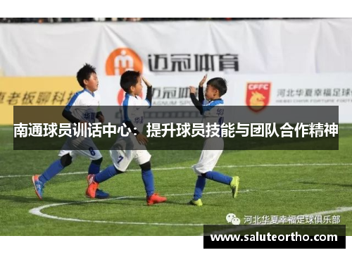 南通球员训话中心：提升球员技能与团队合作精神