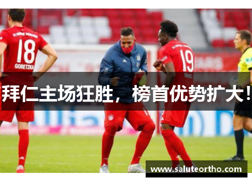 拜仁主场狂胜，榜首优势扩大！